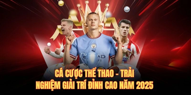 Cá Cược Thể Thao - Trải Nghiệm Giải Trí Đỉnh Cao Năm 2025
