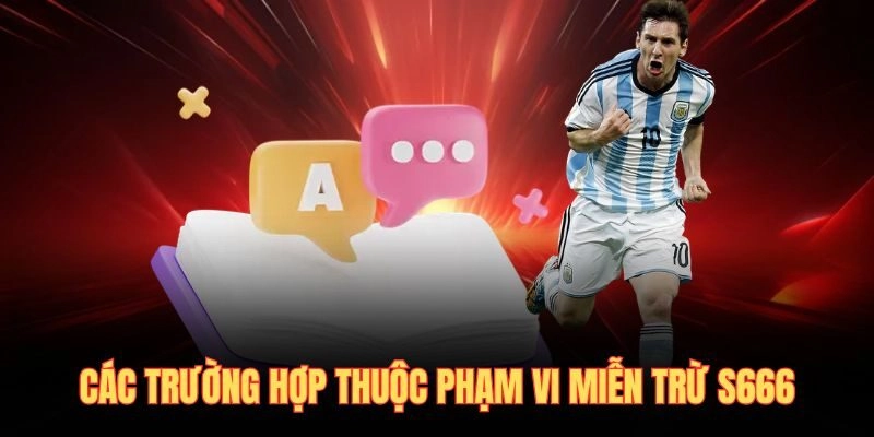 Các trường hợp thuộc phạm vi miễn trừ S666