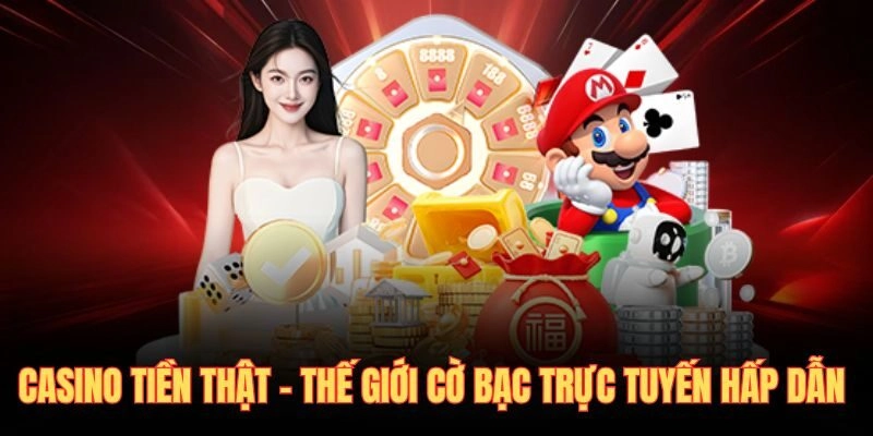 Casino Tiền Thật - Thế Giới Cờ Bạc Trực Tuyến Hấp Dẫn