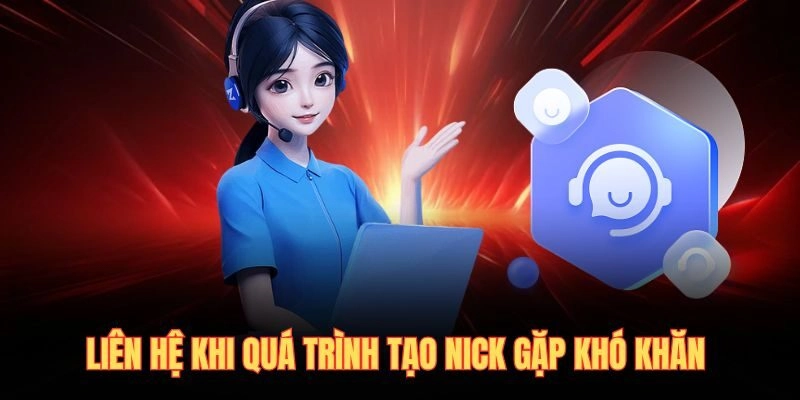 Liên hệ khi quá trình tạo nick gặp khó khăn 