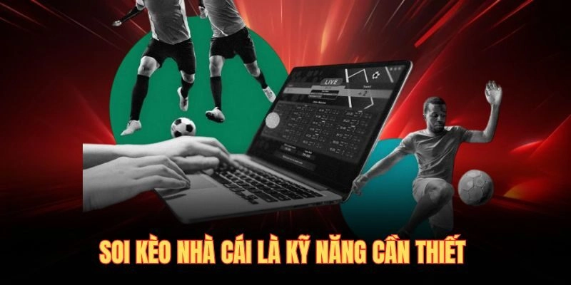 Soi kèo nhà cái là kỹ năng cần thiết 
