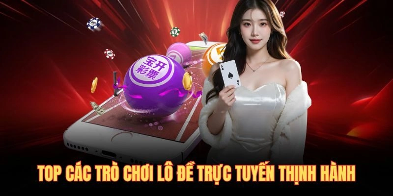Top các trò chơi lô đề trực tuyến thịnh hành