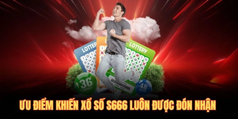 Ưu điểm khiến xổ số S666 luôn được đón nhận 